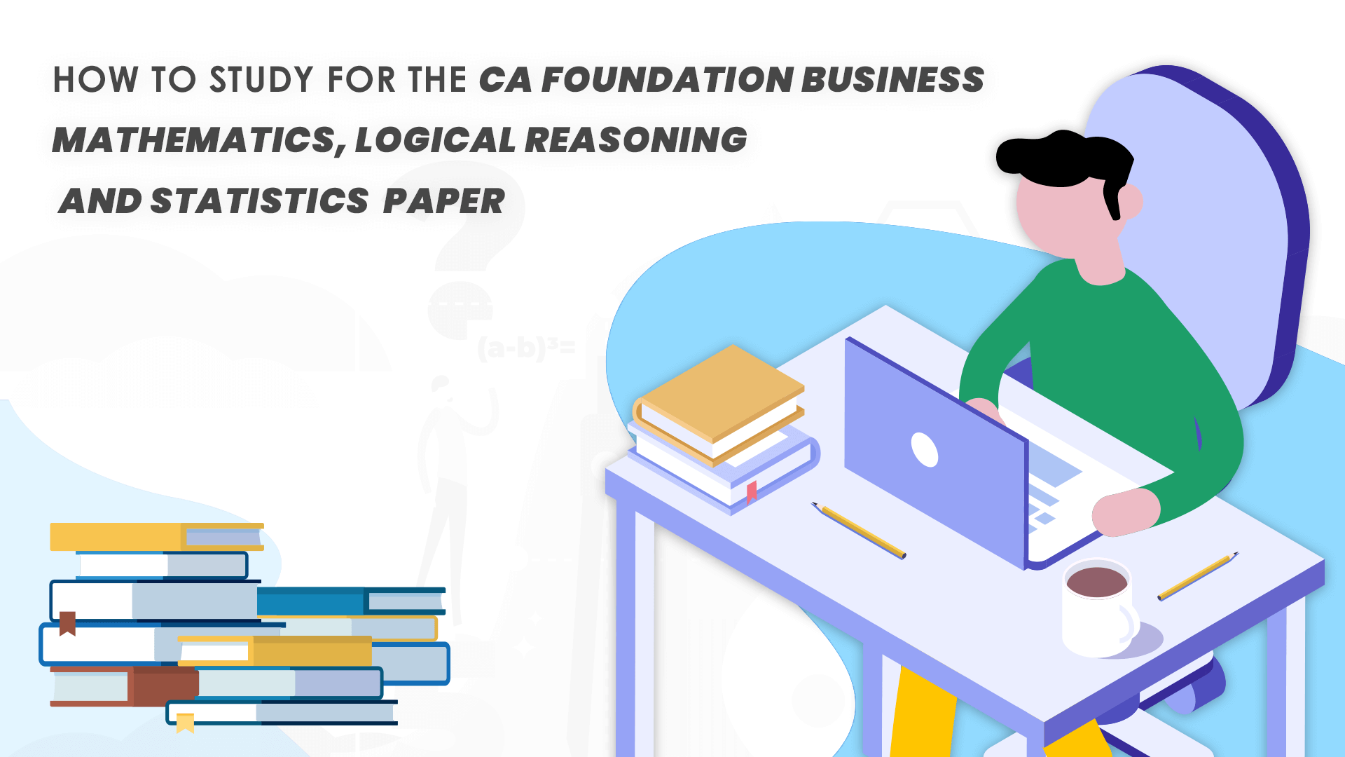 How to Study for the CA Foundation Business Mathematics, Logical Reasoning and Statistics Paper