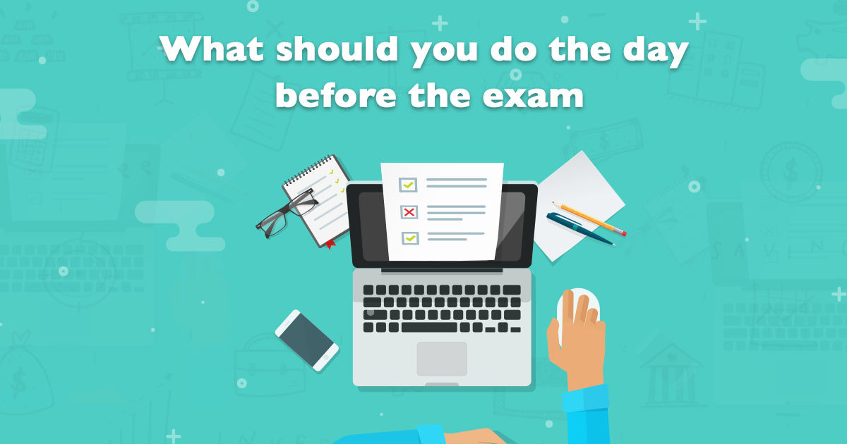 What should you do the day before the Exam?